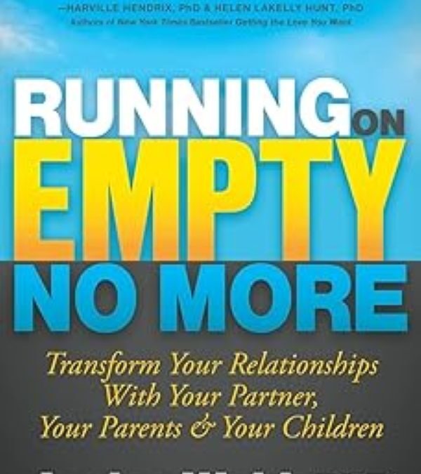 Running On Empty No More: Transform Your Relationships with Your Partner, Your Parents and Your Children