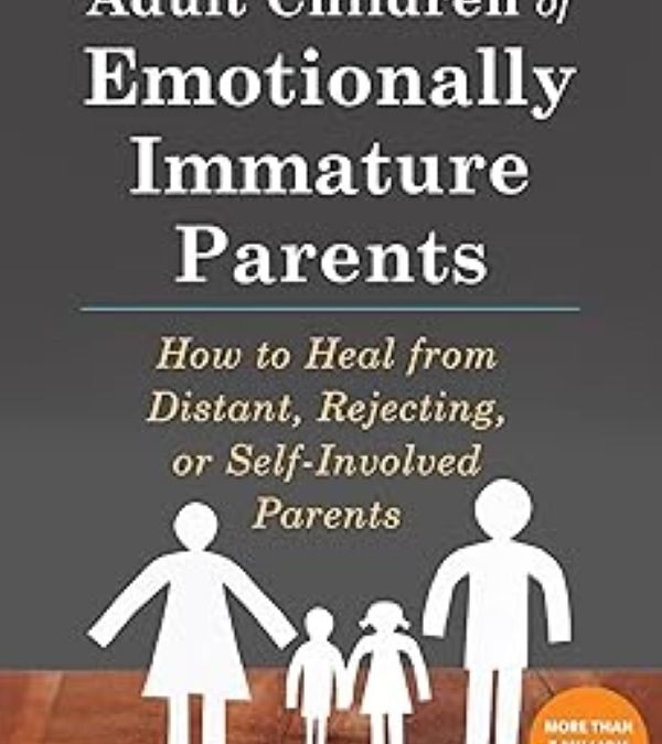Adult Children of Emotionally Immature Parents: How to Heal from Distant, Rejecting, or Self-Involved Parents