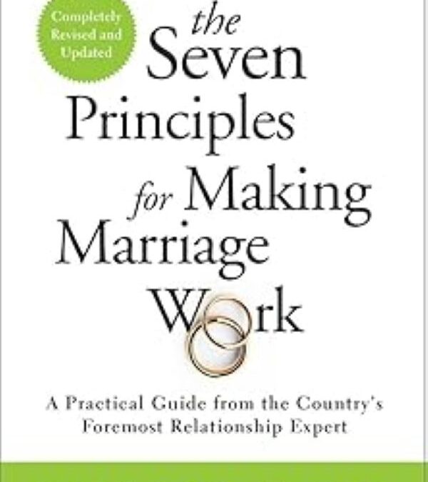 The Seven Principles for Making Marriage Work: A Practical Guide From the Country’s Foremost Relationship Expert